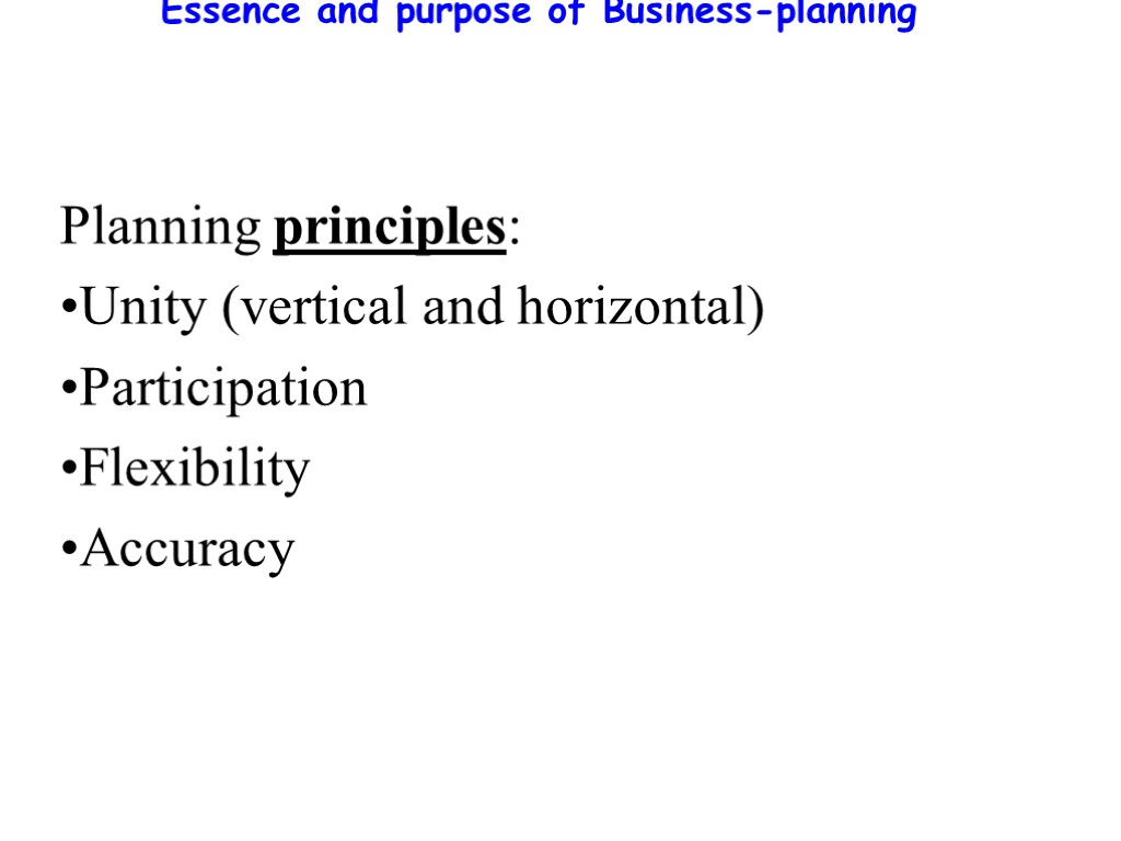 Essence and purpose of Business-planning Planning principles: Unity (vertical and horizontal) Participation Flexibility Accuracy